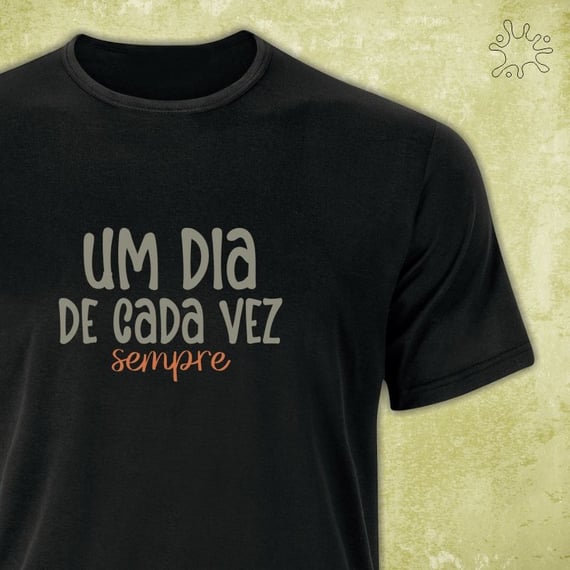 Camiseta Um dia de cada vez. Sempre.