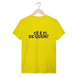 Nome do produto Camiseta Cê é fi de quem - Modelo 02