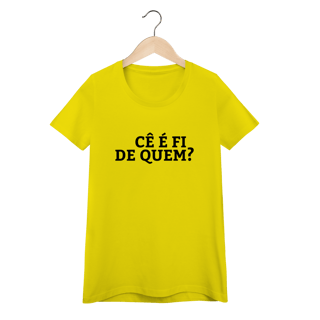 Nome do produto Camiseta Feminina Cê é fi de quem - Modelos 02