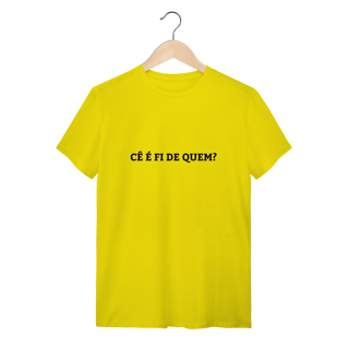 Nome do produto Camiseta Cê é fi de quem - Modelo 01