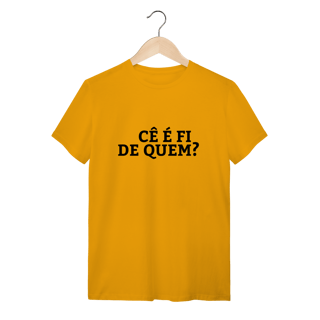 Nome do produto Camiseta Cê é fi de quem - Modelo 02
