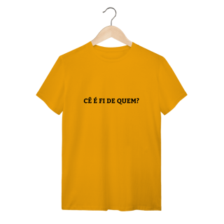 Nome do produto Camiseta Cê é fi de quem - Modelo 01