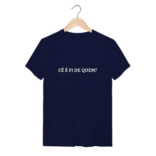 Nome do produto Camiseta Cê é fi de quem - Modelo 01