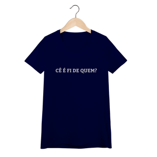 Nome do produto Camiseta Feminina - Cê é fi de quem
