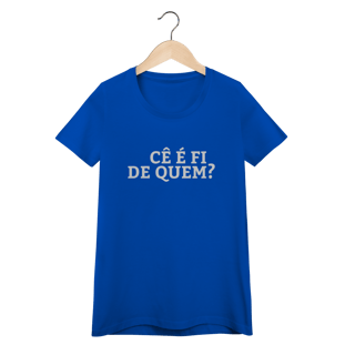 Nome do produto Camiseta Feminina Cê é fi de quem - Modelos 02