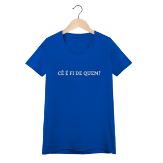 Nome do produto Camiseta Feminina - Cê é fi de quem