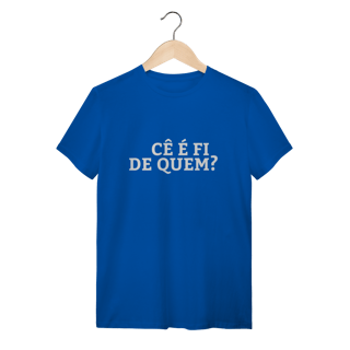 Nome do produto Camiseta Cê é fi de quem - Modelo 02