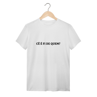 Nome do produto Camiseta Cê é fi de quem - Modelo 01
