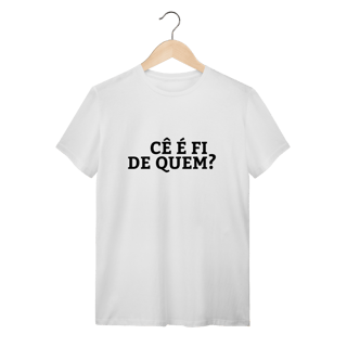 Nome do produto Camiseta Cê é fi de quem - Modelo 02