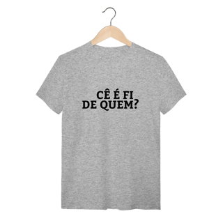 Nome do produto Camiseta Cê é fi de quem - Modelo 02