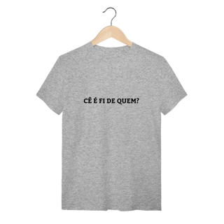 Nome do produto Camiseta Cê é fi de quem - Modelo 01