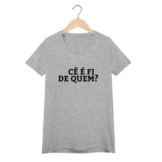Nome do produto Camiseta Feminina Cê é fi de quem - Modelos 02