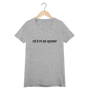 Nome do produto Camiseta Feminina - Cê é fi de quem