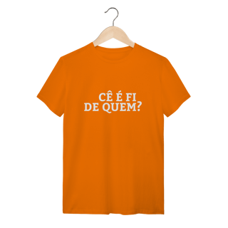 Nome do produto Camiseta Cê é fi de quem - Modelo 02