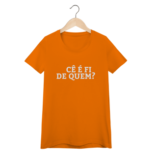 Nome do produto Camiseta Feminina Cê é fi de quem - Modelos 02
