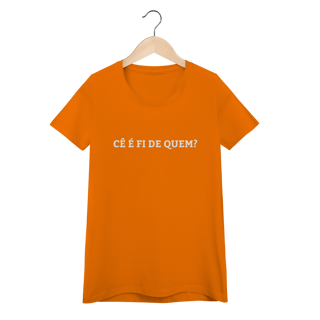 Nome do produto Camiseta Feminina - Cê é fi de quem