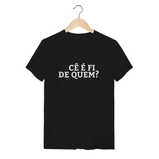 Nome do produto Camiseta Cê é fi de quem - Modelo 02