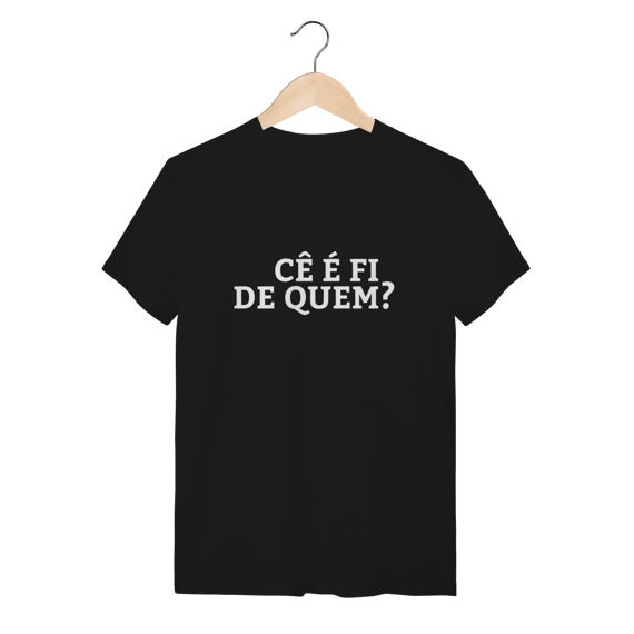 Camiseta Cê é fi de quem - Modelo 02