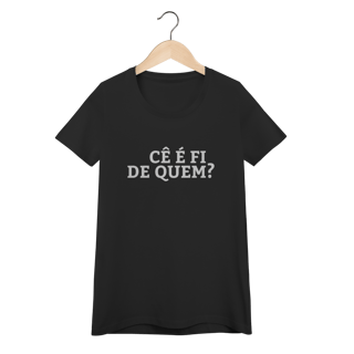 Nome do produto Camiseta Feminina Cê é fi de quem - Modelos 02
