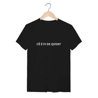 Nome do produto Camiseta Cê é fi de quem - Modelo 01