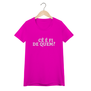 Nome do produto Camiseta Feminina Cê é fi de quem - Modelos 02