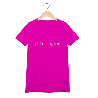 Nome do produto Camiseta Feminina - Cê é fi de quem