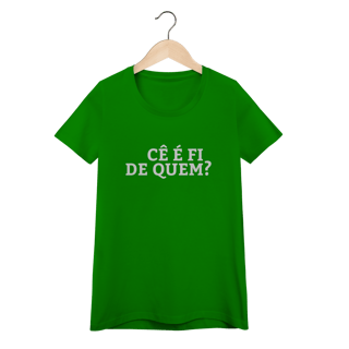 Nome do produto Camiseta Feminina Cê é fi de quem - Modelos 02