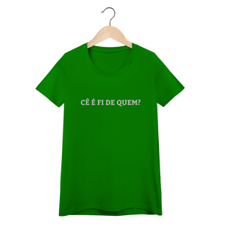 Nome do produto Camiseta Feminina - Cê é fi de quem