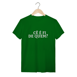Nome do produto Camiseta Cê é fi de quem - Modelo 02