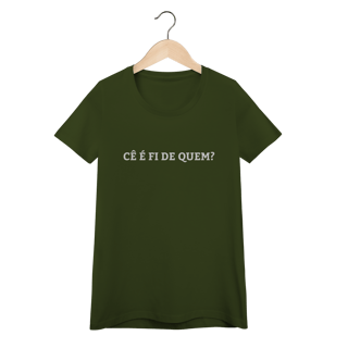Nome do produto Camiseta Feminina - Cê é fi de quem
