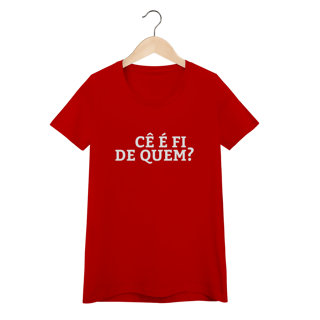 Nome do produto Camiseta Feminina Cê é fi de quem - Modelos 02