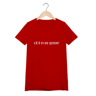 Nome do produto Camiseta Feminina - Cê é fi de quem