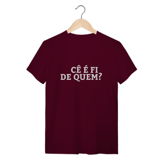 Nome do produto Camiseta Cê é fi de quem - Modelo 02