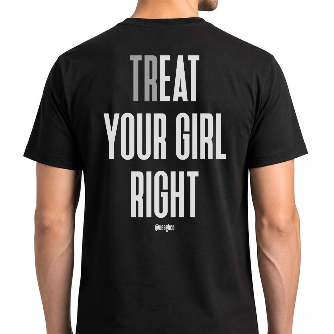 Camiseta Treat Your Girl Right - Quality
