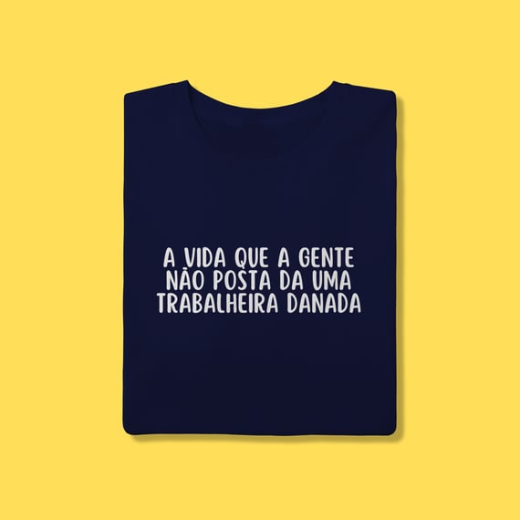 Camiseta A vida que a gente não posta da uma trabalheira danada