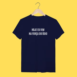 Nome do produto Camiseta Hoje eu vim na força do ódio