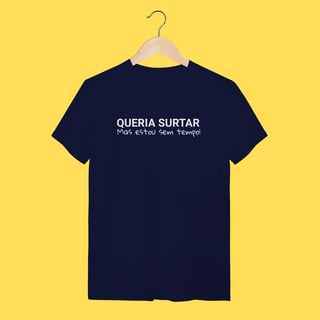 Nome do produto Camiseta Queria surtar mas estou sem tempo
