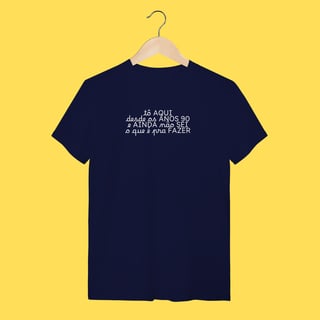 Nome do produto Camiseta tô aqui desde os anos 90 e ainda não sei o que é pra fazer