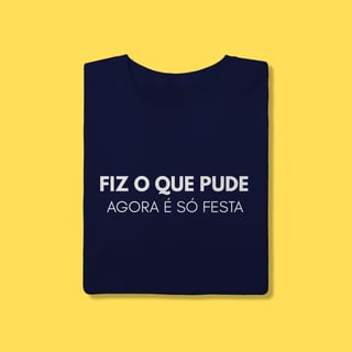 Nome do produto Camiseta Fiz o que pude, agora é só festa