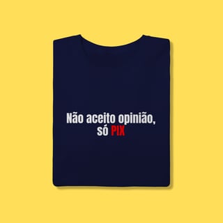 Nome do produto Camiseta não aceito opinião,só pix