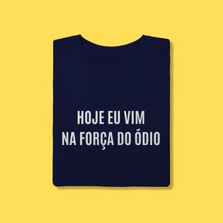 Nome do produto Camiseta Hoje eu vim na força do ódio