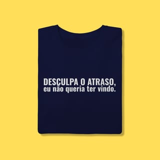 Nome do produto Camiseta Desculpa o atraso ,eu não queria ter vindo