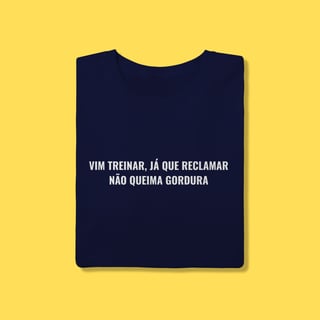 Nome do produto Camiseta Vim treinar ,já que reclamar não queima gordura