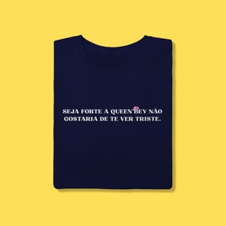 Nome do produto Camiseta Seja forte a Queen Bey não gostaria de te ver triste
