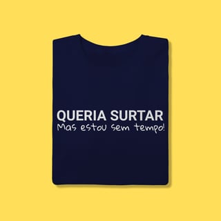 Nome do produto Camiseta Queria surtar mas estou sem tempo