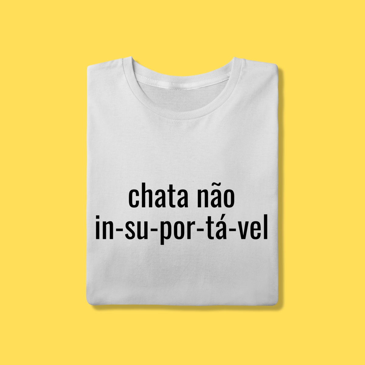 Nome do produto: Camiseta Chata não, IN-SU-POR-TÁ-VEL