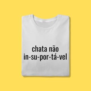 Camiseta Chata não, IN-SU-POR-TÁ-VEL