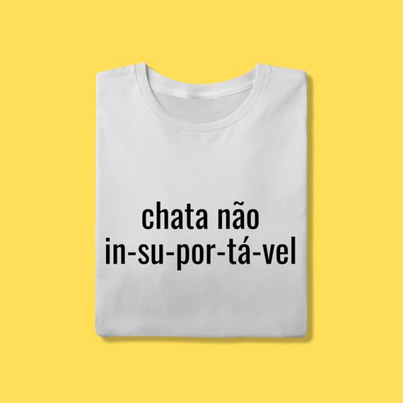 Camiseta Chata não, IN-SU-POR-TÁ-VEL
