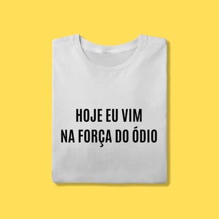 Camiseta Hoje eu vim na força do ódio