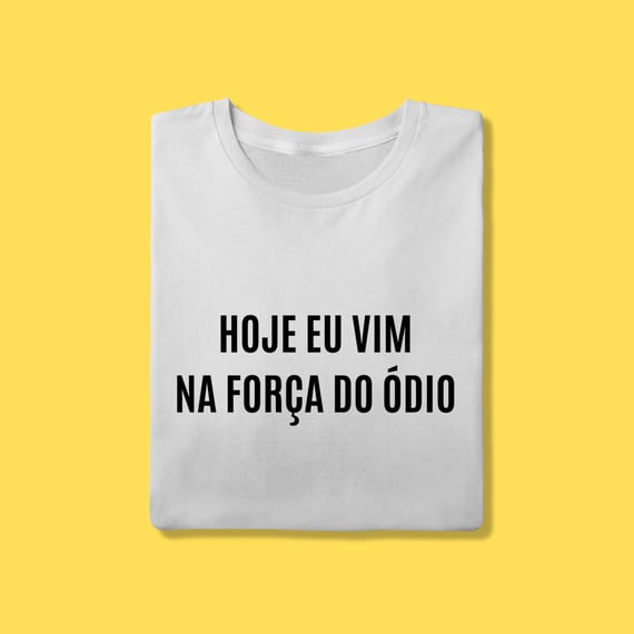 Camiseta Hoje eu vim na força do ódio